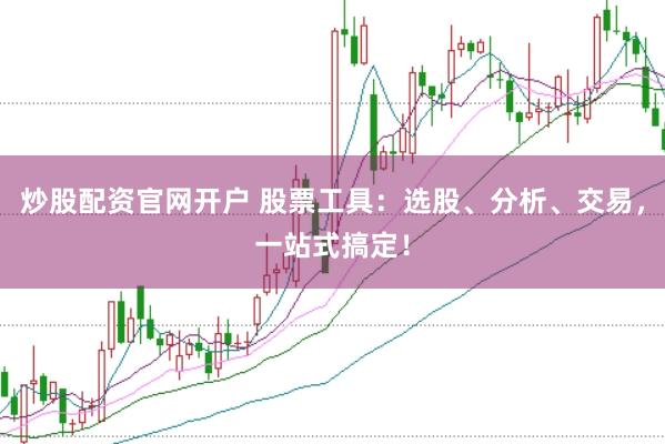 炒股配资官网开户 股票工具：选股、分析、交易，一站式搞定！