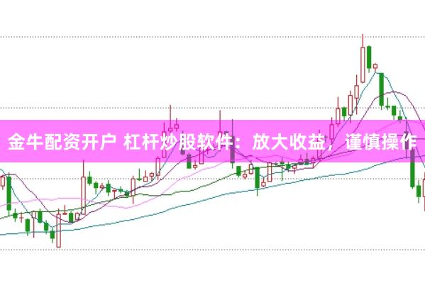 金牛配资开户 杠杆炒股软件：放大收益，谨慎操作