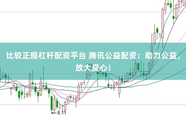 比较正规杠杆配资平台 腾讯公益配资:助力公益,放大爱心!