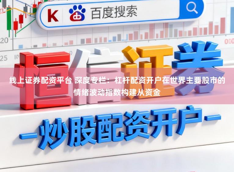线上证券配资平台 深度专栏：杠杆配资开户在世界主要股市的情绪波动指数构建从资金
