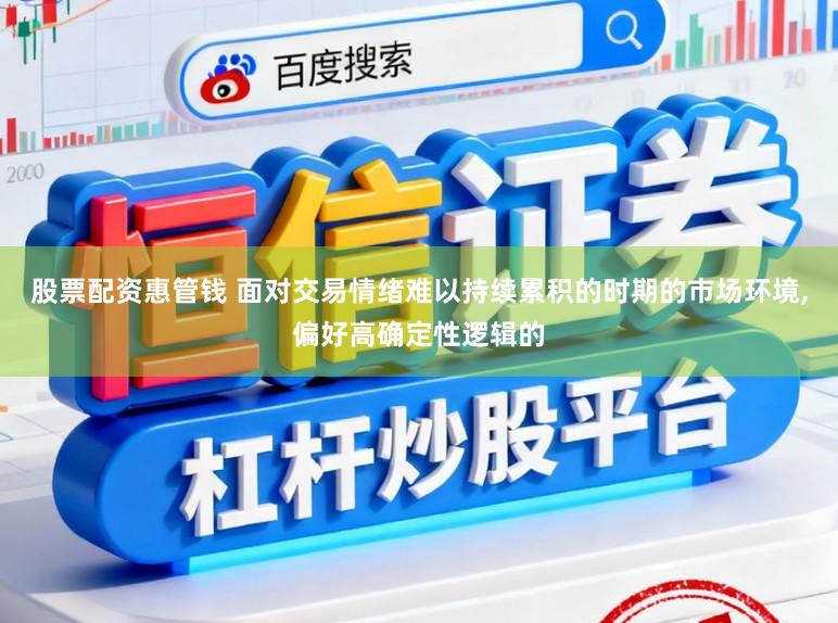 股票配资惠管钱 面对交易情绪难以持续累积的时期的市场环境，偏好高确定性逻辑的