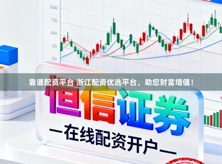 靠谱配资平台 浙江配资优选平台，助您财富增值！