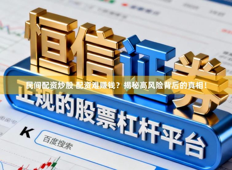 民间配资炒股 配资难赚钱？揭秘高风险背后的真相！