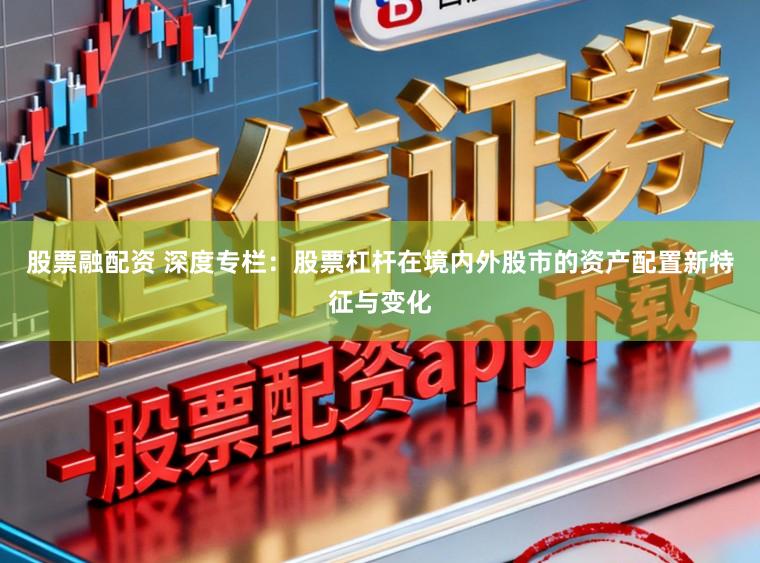 股票融配资 深度专栏：股票杠杆在境内外股市的资产配置新特征与变化