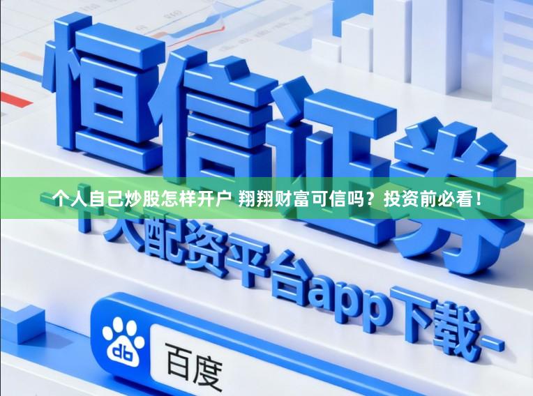 个人自己炒股怎样开户 翔翔财富可信吗？投资前必看！