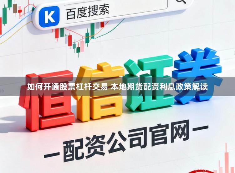 如何开通股票杠杆交易 本地期货配资利息政策解读