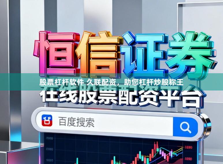 股票杠杆软件 久联配资，助您杠杆炒股称王
