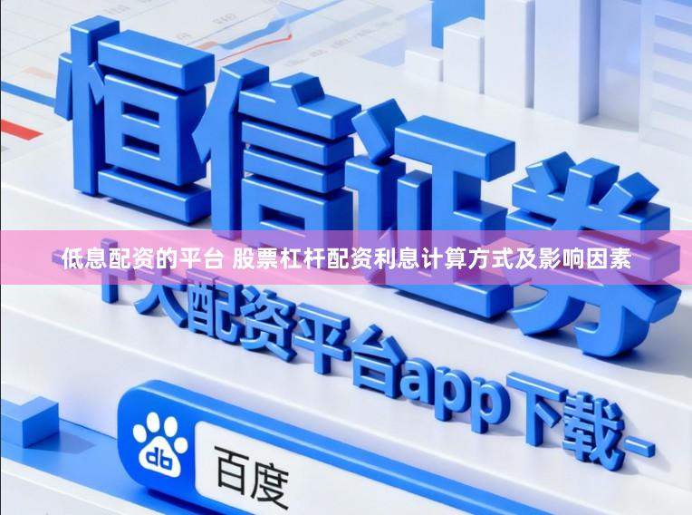 低息配资的平台 股票杠杆配资利息计算方式及影响因素
