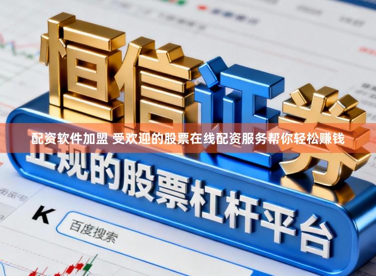 配资软件加盟 受欢迎的股票在线配资服务帮你轻松赚钱