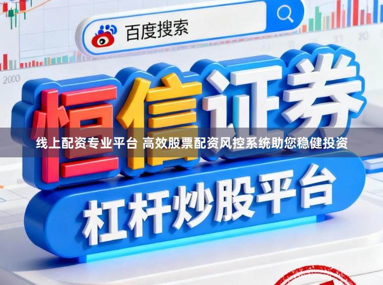 线上配资专业平台 高效股票配资风控系统助您稳健投资