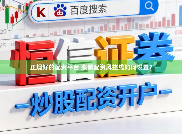 正规好的配资平台 股票配资风控线如何设置？