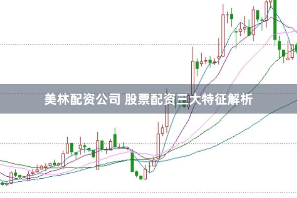 美林配资公司 股票配资三大特征解析