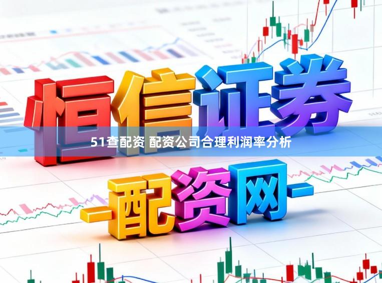 51查配资 配资公司合理利润率分析