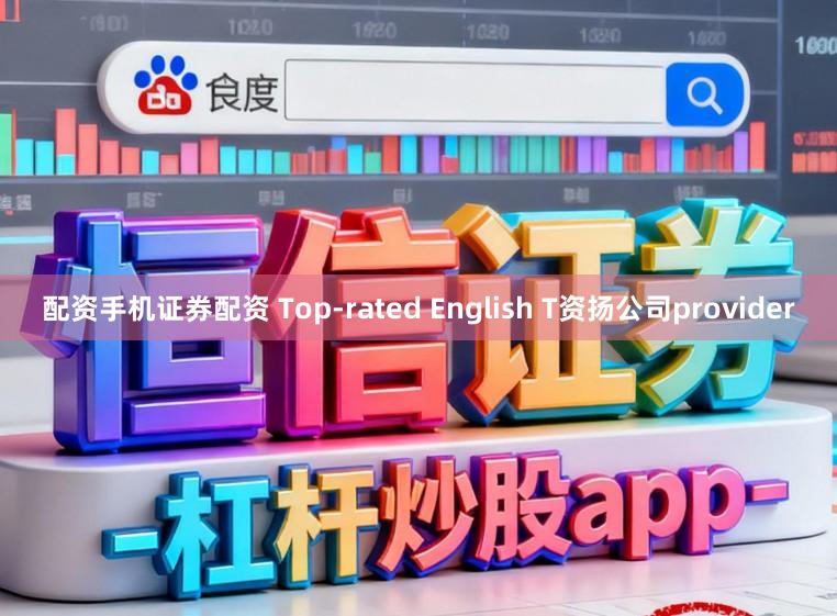 配资手机证券配资 Top-rated English T资扬公司provider