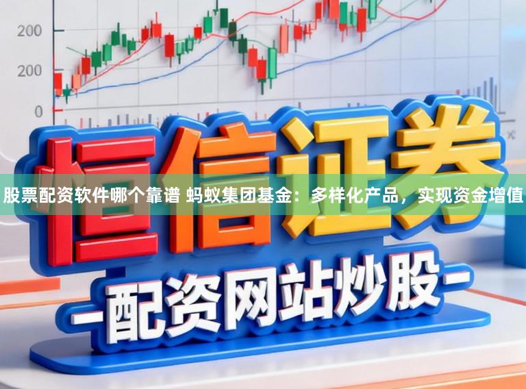 股票配资软件哪个靠谱 蚂蚁集团基金：多样化产品，实现资金增值