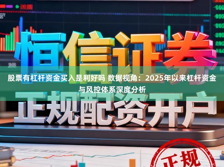 股票有杠杆资金买入是利好吗 数据视角：2025年以来杠杆资金与风控体系深度分析