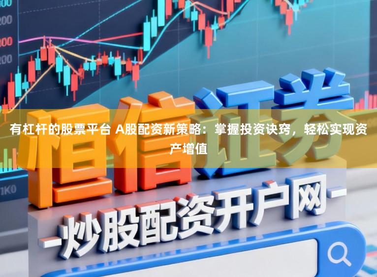 有杠杆的股票平台 A股配资新策略：掌握投资诀窍，轻松实现资产增值